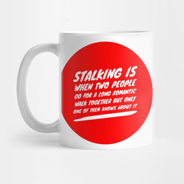 Stalking is when two people go for a long romantic walk together but only one of them knows about it by GMAT